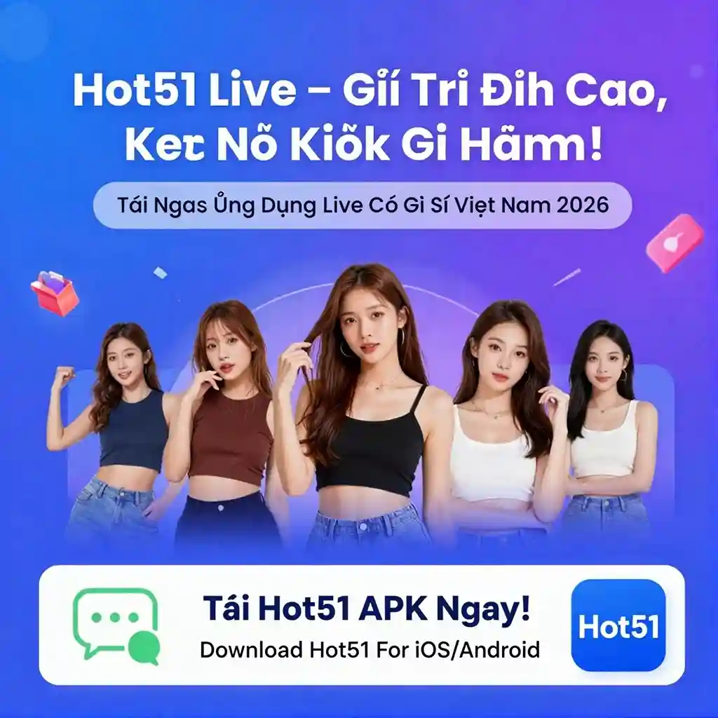 Hot51 Live 2026 - Tải App Hot 51 Live APK/iOS Mới Nhất | Livestream & Giải Trí Độc Đáo