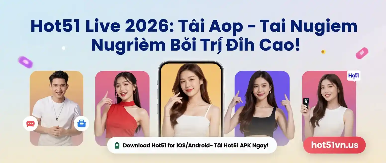 Hot51 Live 2026 - Tải App Hot 51 Live APK/iOS Mới Nhất | Livestream & Giải Trí Độc Đáo